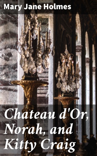 Chateau d'Or, Norah, and Kitty Craig, Mary Jane Holmes