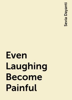 Even Laughing Become Painful, Sevia Dayanti