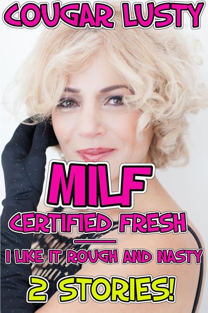 Milf Certified Fresh I Like It Rough And Nasty By Cougar Lusty Read