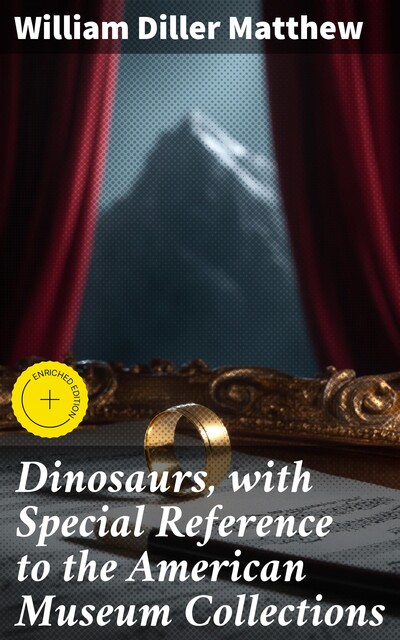 Dinosaurs, with Special Reference to the American Museum Collections, William Diller Matthew