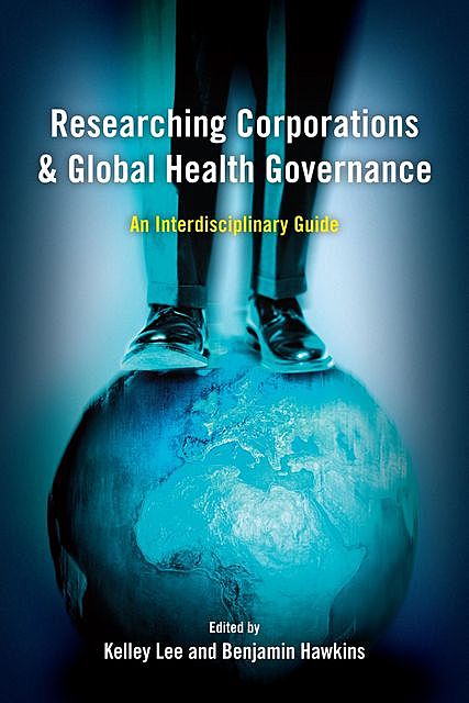 Researching Corporations and Global Health Governance, Kelley Lee, Benjamin Hawkins