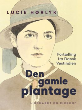 Den gamle plantage. Fortælling fra Dansk Vestindien, Lucie Hørlyk