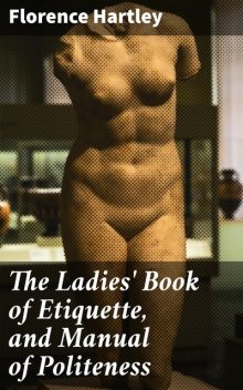 The Ladies' Book of Etiquette, and Manual of Politeness, Florence Hartley