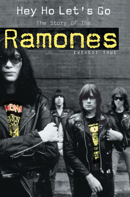 Hey Ho Let's Go – The Story of the Ramones, Everett True