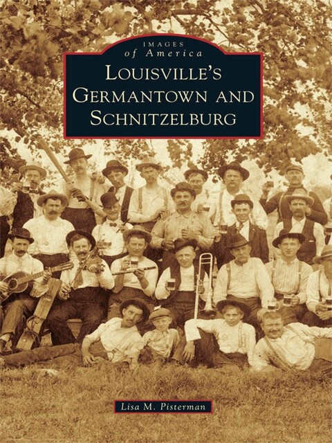 Louisville's Germantown and Schnitzelburg, Lisa M. Pisterman