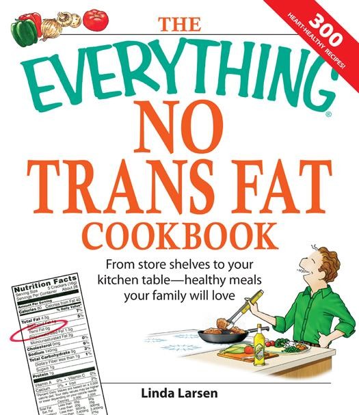 The Everything No Trans Fats Cookbook, Linda Larsen