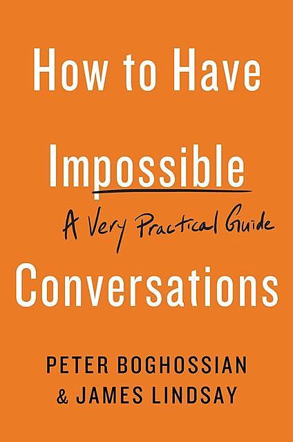 How to Have Impossible Conversations, Peter Boghossian, Lindsay James