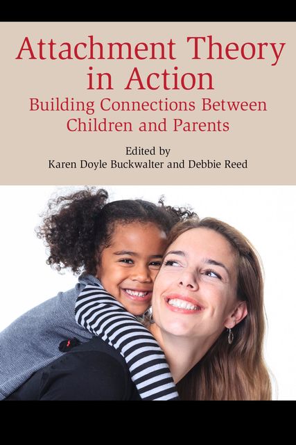 Attachment Theory in Action, Debbie Reed, Karen Doyle Buckwalter