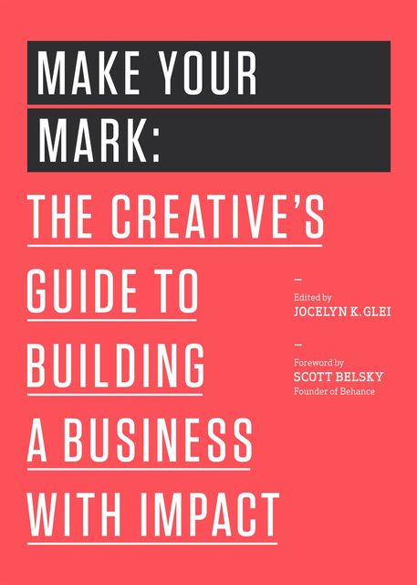 Make Your Mark: The Creative's Guide to Building a Business With Impact (The 99U Book Series), Jocelyn K.Glei