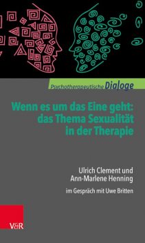 Wenn es um das Eine geht: das Thema Sexualität in der Therapie, Ann-Marlene Henning, Ulrich Clement