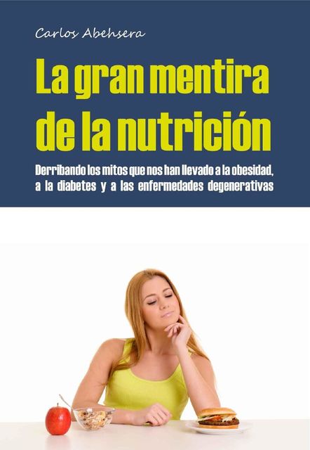 La Gran Mentira de la Nutrición: Derribando los mitos que nos han llevado a la obesidad, la diabetes y la enfermedad degenerativa (Spanish Edition), Carlos Abehsera