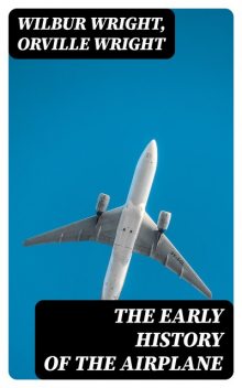 The Early History of the Airplane, Orville Wright, Wilbur Wright