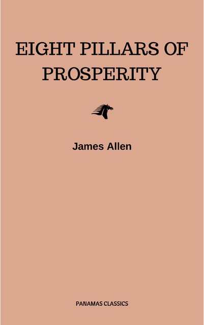 The Eight Pillars of Prosperity: The Secret Edition – Open Your Heart to the Real Power and Magic of Living Faith and Let the Heaven Be in You, Go Deep Inside Yourself and Back, Feel the Crazy and Divine Love and Live for Your Dreams, James Allen