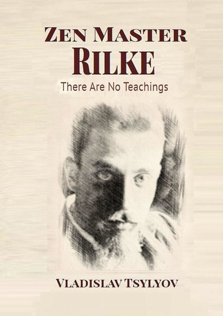 Zen Master Rilke: There Are No Teachings, Vladislav Tsylyov