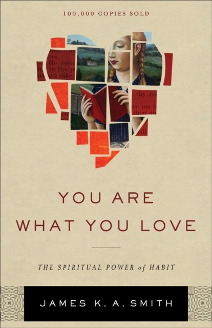 You Are What You Love, James K.A.Smith