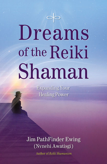 Dreams of the Reiki Shaman, Jim PathFinder Ewing