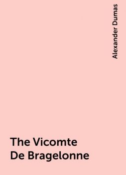 The Vicomte De Bragelonne, Alexander Dumas