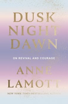 Dusk Night Dawn, Anne Lamott