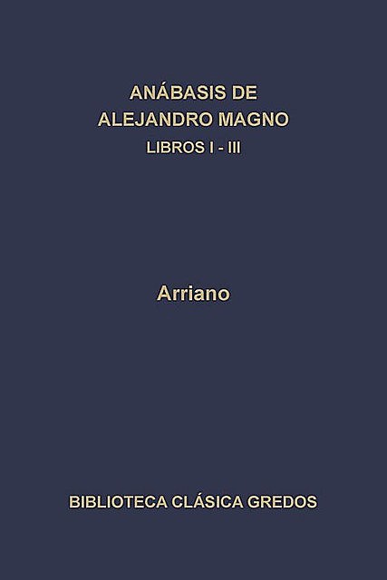 Anábasis de Alejandro Magno. Libros I-III (B. C. Gredos), Arriano