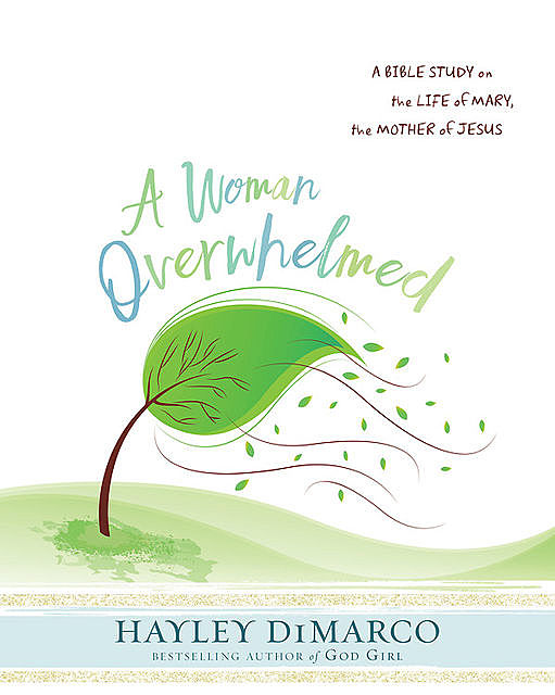 A Woman Overwhelmed - Women's Bible Study Participant Workbook, Hayley DiMarco