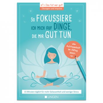 Ich fokussiere mich auf Dinge, die mir guttun: 15 Minuten täglich für mehr Gelassenheit und weniger Stress, Jutta Vogt-Tegen