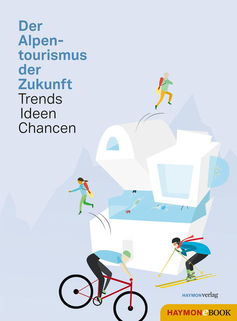Der Alpentourismus der Zukunft, Trends Ideen Chancen