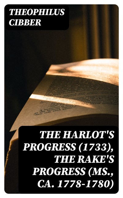 The Harlot's Progress (1733), The Rake's Progress (Ms., ca. 1778–1780), Theophilus Cibber
