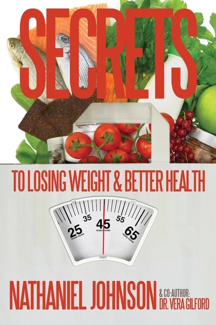 Secrets to Losing Weight & Better Health, Nathaniel Johnson, Vera E Gilford