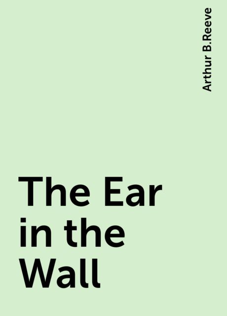 The Ear in the Wall, Arthur B.Reeve