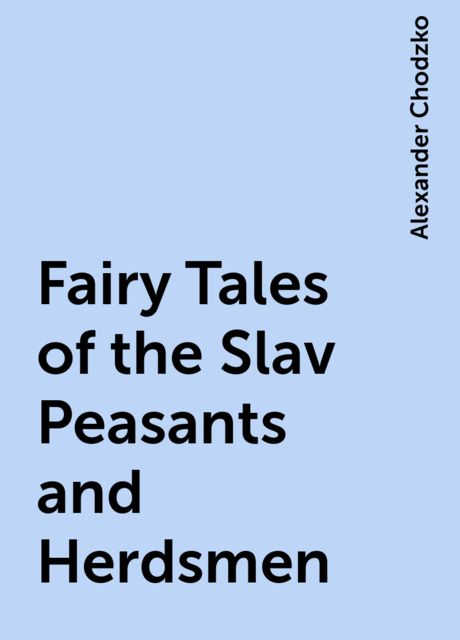 Fairy Tales of the Slav Peasants and Herdsmen, Alexander Chodzko