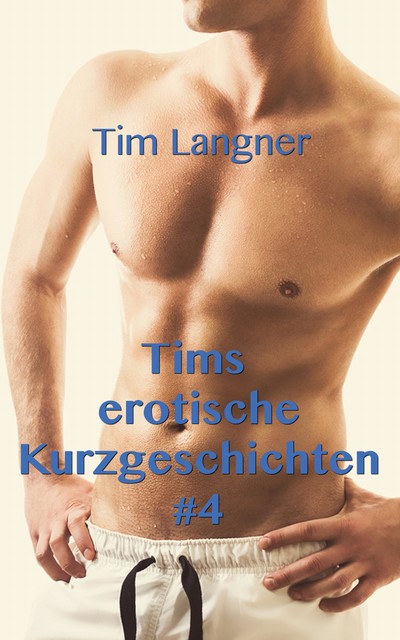 Tims erotische Kurzgeschichten 4, Tim Langner