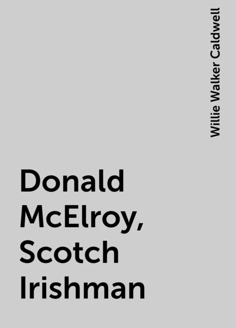 Donald McElroy, Scotch Irishman, Willie Walker Caldwell