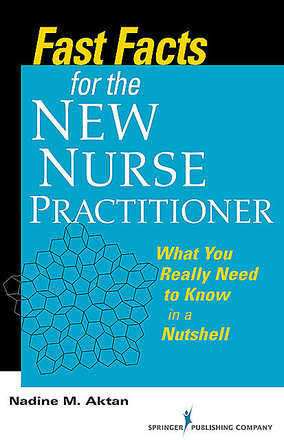 Fast Facts for the New Nurse Practitioner, RN, FNP-BC, Nadine M. Aktan