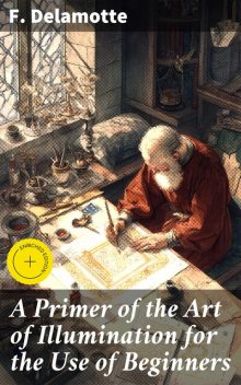 A Primer of the Art of Illumination for the Use of Beginners, F.Delamotte