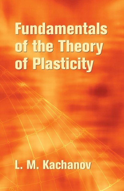 Fundamentals of the Theory of Plasticity, L.M.Kachanov