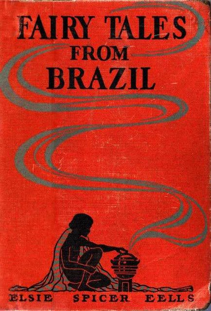 Fairy Tales from Brazil / How and Why Tales from Brazilian Folk-Lore, Elsie Spicer Eells