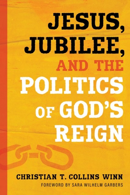 Jesus, Jubilee, and the Politics of God's Reign, Christian T. Collins Winn