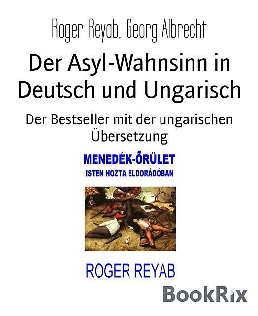 Der Asyl-Wahnsinn in Deutsch und Ungarisch, Roger Reyab, Georg Albrecht