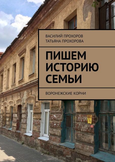 Пишем историю семьи. Воронежские корни, Василий Прохоров, Татьяна Прохорова