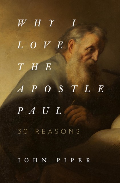 Why I Love the Apostle Paul, John Piper