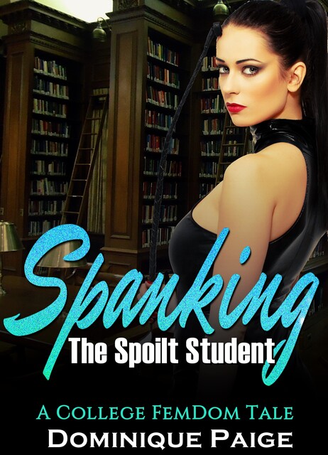 Spanking The Spoilt Student, Dominique Paige