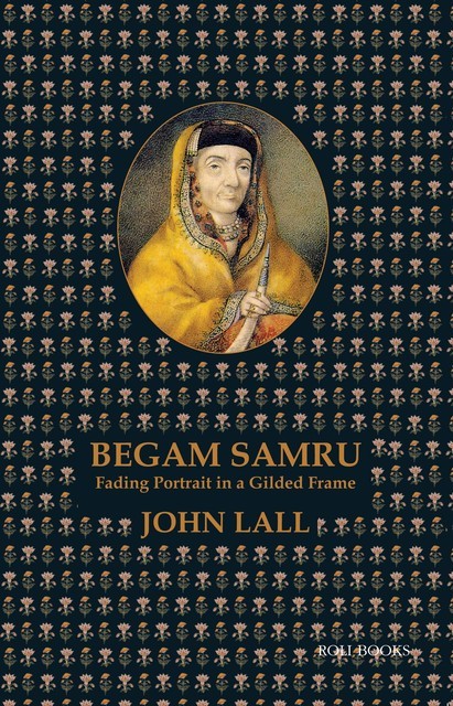 Begam Samru: Fading Portrait in a Gilded Frame, John Lall