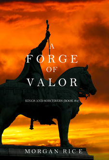 A FORGE OF VALOR (KINGS AND SORCERERS--BOOK 4), Morgan Rice