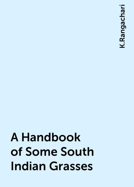 A Handbook of Some South Indian Grasses, K.Rangachari