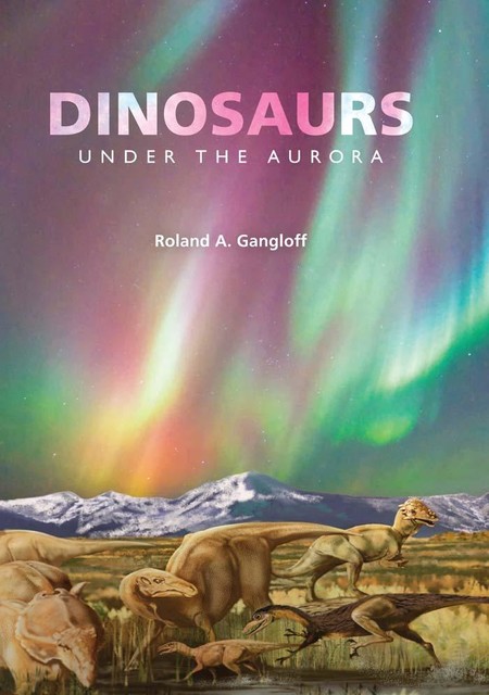 Dinosaurs under the Aurora, Roland A.Gangloff