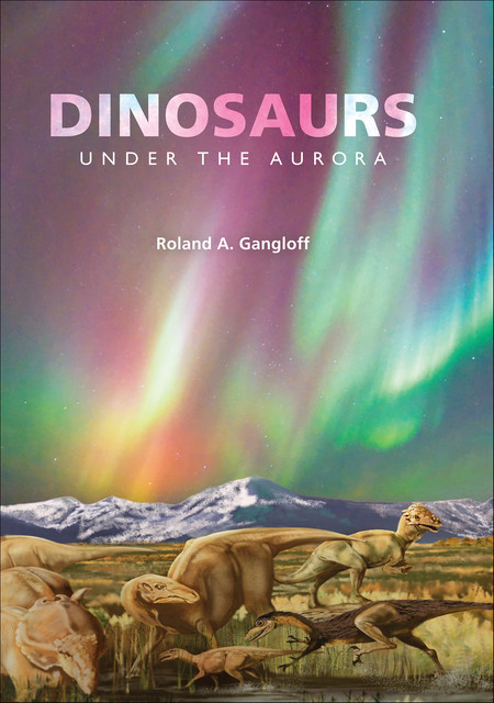 Dinosaurs under the Aurora, Roland A.Gangloff