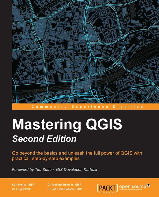 Mastering QGIS – Second Edition, GISP, John Van Hoesen, Kurt Menke, Luigi Pirelli, Richard Smith Jr.
