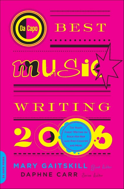 Da Capo Best Music Writing 2006, Mary Gaitskill, Daphne Carr