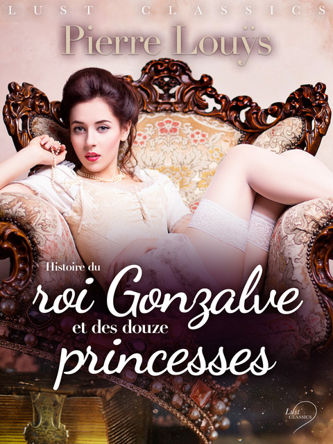 LUST Classics : Histoire du roi Gonzalve et des douze princesses, Pierre Louÿs