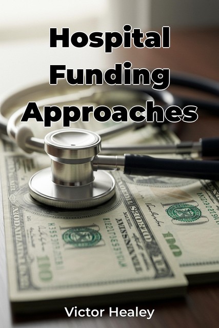 Hospital Funding Approaches, Victor Healey